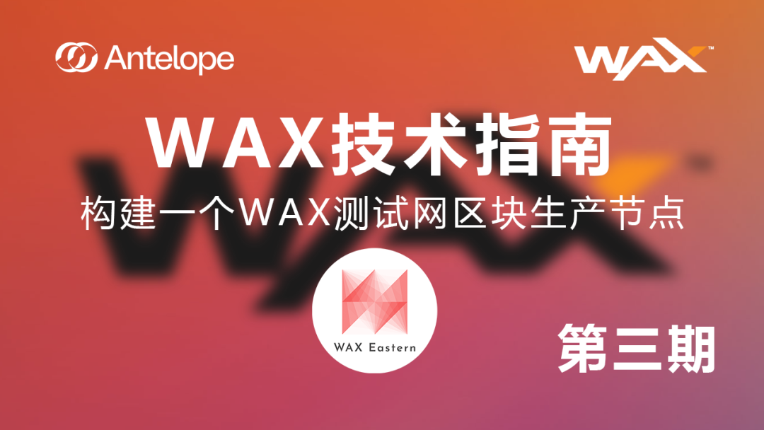 WAX技术指南第三期：构建一个WAX测试网区块生产节点