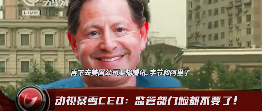 动视暴雪CEO打破沉默：再下去美国公司要落后腾讯、字节和阿里了