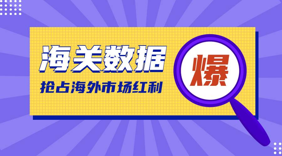 海关数据有用吗（搞懂海关数据的作用看完这篇就够了）