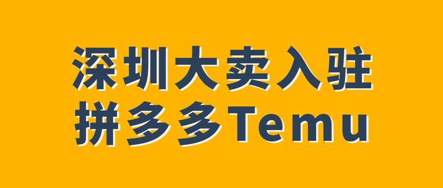 深圳大卖已入驻Temu！跨境战局蓄势待发？(跨境电商培训 深圳正式推出)