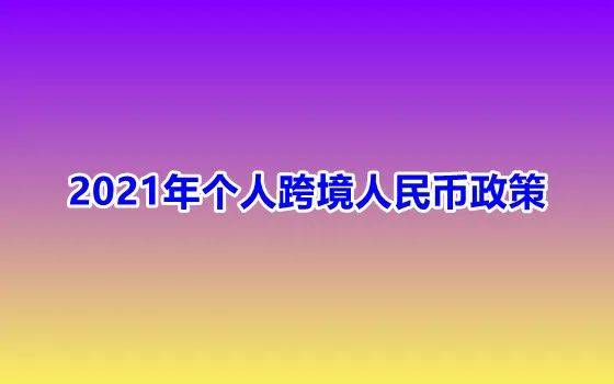 2021年个人跨境人民币政策(个人跨境人民币政策)