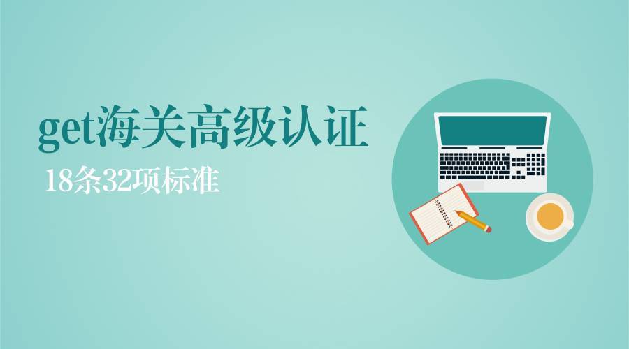 海关高级认证企业标准有多少项（将诶点如何申请海关高级认证企业）