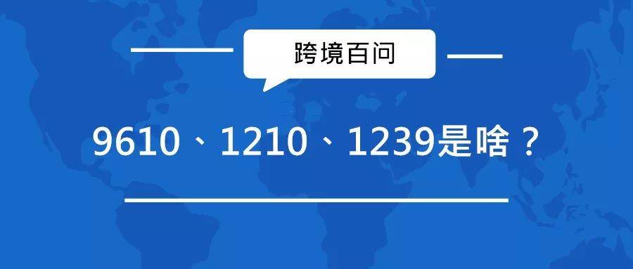 什么是跨境电商9610、1210、1239？ 看这篇文章就够啦！(什么是 跨境电商)