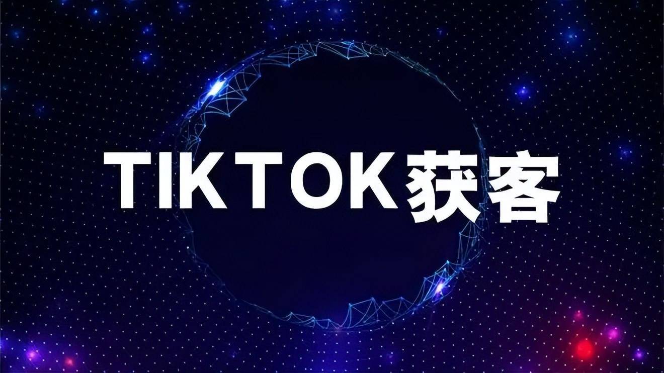 外贸跨境电商TikTok获客方法详解(跨境电商如何入门)